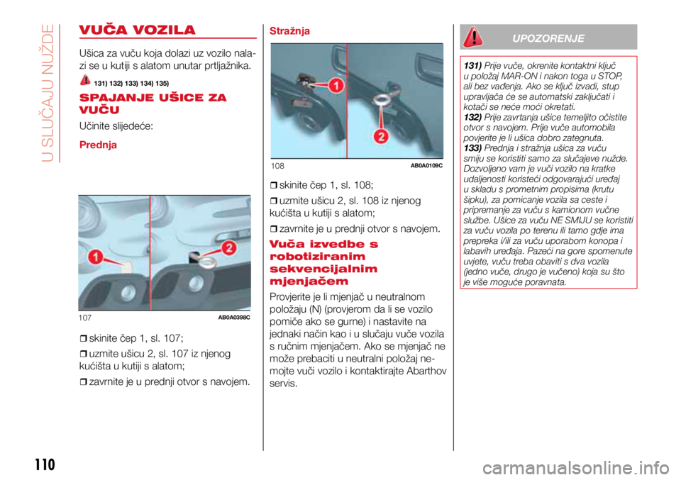 Abarth 500 2016  Knjižica s uputama za uporabu i održavanje (in Croatian) 107AB0A0398C
108AB0A0109C
110
VUČA VOZIL A
Ušica za vuču koja dolazi uz vozilo nala-
zi se u kutiji s alatom unutar prtljažnika.
 131) 132) 133) 134) 135)
SPAJANJE UŠICE ZA 
VUČU
Učinite slijed