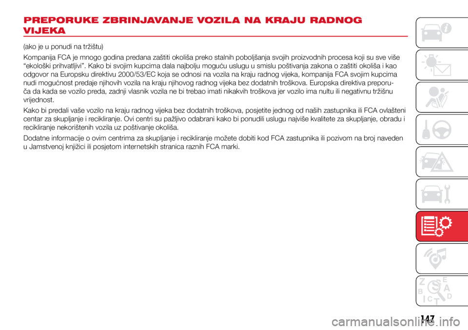 Abarth 500 2016 Knjižica s uputama za uporabu i održavanje (in Croatian) 147
PREPORUKE ZBRINJAVANJE VOZIL A NA KRAJU RADNOG
VIJEKA
(ako je u ponudi na tržištu)
Kompanija FCA je mnogo godina predana zaštiti okoliša preko stalnih poboljšanja svojih proizvodnih procesa Abarth 500 2016 Knjižica s uputama za uporabu i održavanje (in Croatian) 147
PREPORUKE ZBRINJAVANJE VOZIL A NA KRAJU RADNOG
VIJEKA
(ako je u ponudi na tržištu)
Kompanija FCA je mnogo godina predana zaštiti okoliša preko stalnih poboljšanja svojih proizvodnih procesa