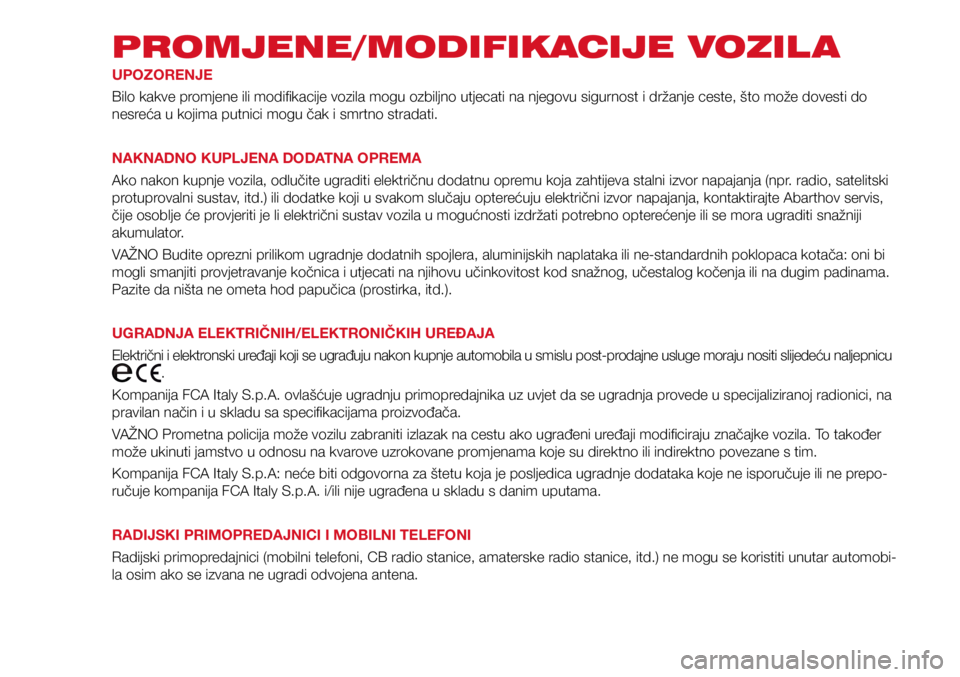 Abarth 500 2016 Knjižica s uputama za uporabu i održavanje (in Croatian) PROMJENE/MODIFIKACIJE VOZIL A
UPOZORENJE
Bilo kakve promjene ili modifikacije vozila mogu ozbiljno utjecati na njegovu sigurnost i držanje ceste, što može dovesti do
nesreća u kojima putnici mogu Abarth 500 2016 Knjižica s uputama za uporabu i održavanje (in Croatian) PROMJENE/MODIFIKACIJE VOZIL A
UPOZORENJE
Bilo kakve promjene ili modifikacije vozila mogu ozbiljno utjecati na njegovu sigurnost i držanje ceste, što može dovesti do
nesreća u kojima putnici mogu