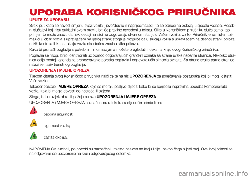 Abarth 500 2016 Knjižica s uputama za uporabu i održavanje (in Croatian) UPORABA KORISNIČKOG PRIRUČNIKA
UPUTE ZA UPORABU
Svaki put kada se navodi smjer u svezi vozila (lijevo/desno ili naprijed/nazad), to se odnosi na položaj u sjedalu vozača. Poseb-
ni slučajevi koji Abarth 500 2016 Knjižica s uputama za uporabu i održavanje (in Croatian) UPORABA KORISNIČKOG PRIRUČNIKA
UPUTE ZA UPORABU
Svaki put kada se navodi smjer u svezi vozila (lijevo/desno ili naprijed/nazad), to se odnosi na položaj u sjedalu vozača. Poseb-
ni slučajevi koji