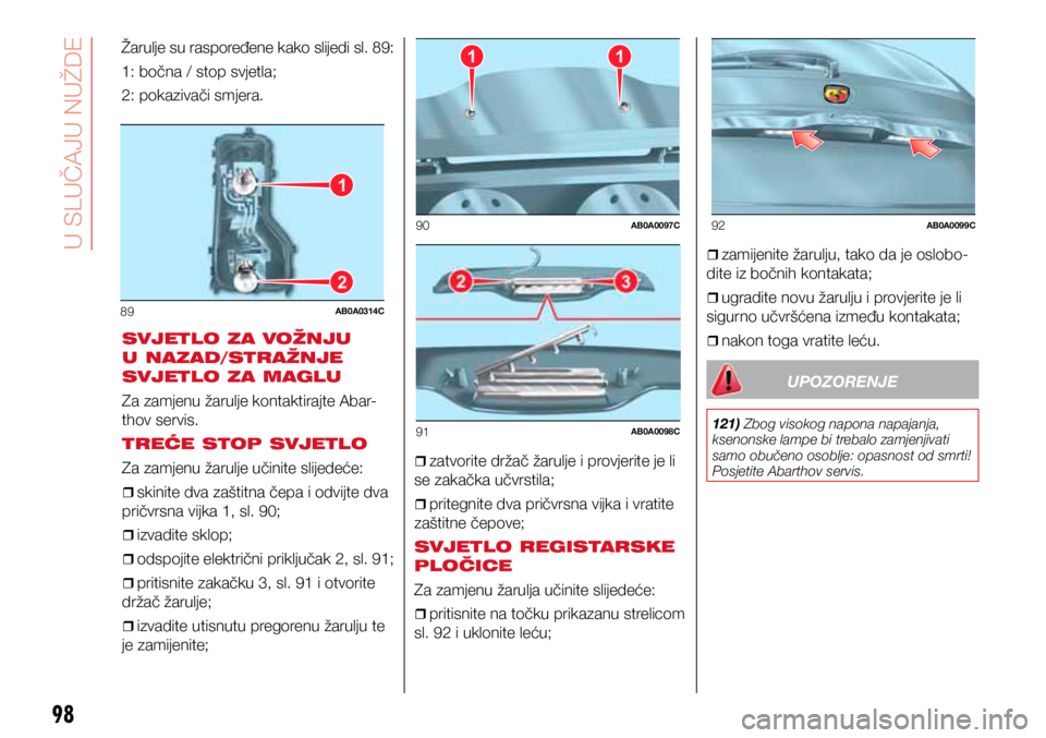 Abarth 500 2016  Knjižica s uputama za uporabu i održavanje (in Croatian) 1
2
89AB0A0314C
11
90AB0A0097C
91AB0A0098C
92AB0A0099C
98
Žarulje su raspoređene kako slijedi sl. 89:
1: bočna / stop svjetla;
2: pokazivači smjera.SVJETLO ZA VOŽNJU 
U NAZAD/STRAŽNJE 
SVJETLO Z