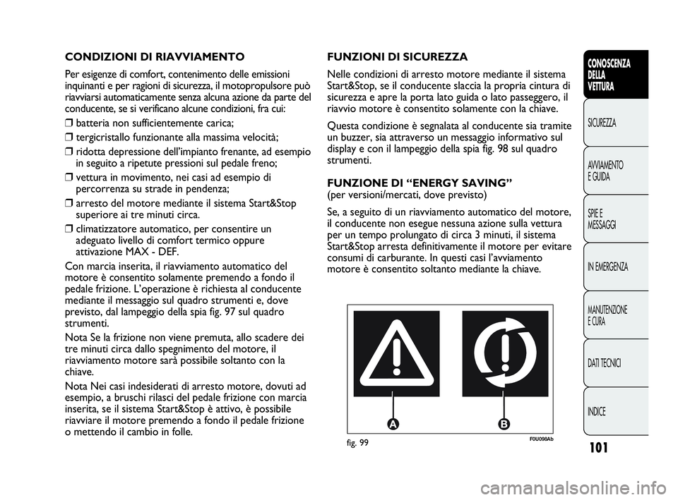 Abarth Punto Evo 2010  Libretto Uso Manutenzione (in Italian) 101
CONOSCENZA
DELLA
VETTURA
SICUREZZA
AVVIAMENTO
E GUIDA
SPIE E
MESSAGGI
IN EMERGENZA
MANUTENZIONE
E CURA
DATI TECNICI
INDICE
F0U098Abfig. 99
FUNZIONI DI SICUREZZA
Nelle condizioni di arresto motore 