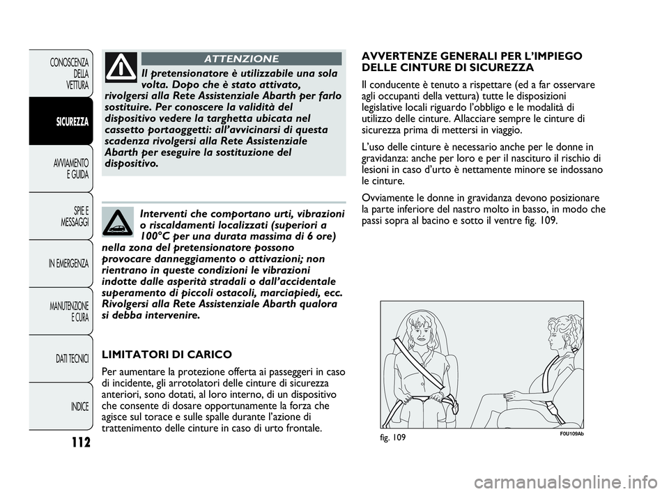 Abarth Punto Evo 2010 Libretto Uso Manutenzione (in Italian) 112
CONOSCENZA
DELLA
VETTURA
SICUREZZA
AVVIAMENTO
E GUIDA
SPIE E
MESSAGGI
IN EMERGENZA
MANUTENZIONE
E CURA
DATI TECNICI
INDICE
Il pretensionatore è utilizzabile una sola
volta. Dopo che è stato att Abarth Punto Evo 2010 Libretto Uso Manutenzione (in Italian) 112
CONOSCENZA
DELLA
VETTURA
SICUREZZA
AVVIAMENTO
E GUIDA
SPIE E
MESSAGGI
IN EMERGENZA
MANUTENZIONE
E CURA
DATI TECNICI
INDICE
Il pretensionatore è utilizzabile una sola
volta. Dopo che è stato att