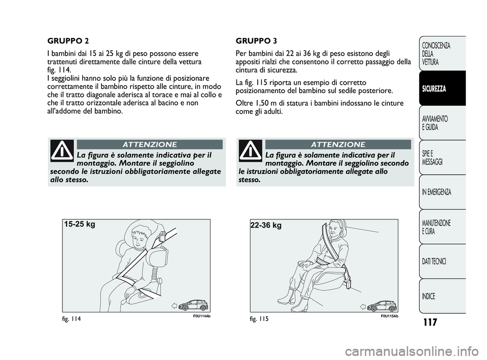 Abarth Punto Evo 2010 Libretto Uso Manutenzione (in Italian) 117
CONOSCENZA
DELLA
VETTURA
SICUREZZA
AVVIAMENTO
E GUIDA
SPIE E
MESSAGGI
IN EMERGENZA
MANUTENZIONE
E CURA
DATI TECNICI
INDICE
F0U115Abfig. 115
La figura è solamente indicativa per il
montaggio. Mont Abarth Punto Evo 2010 Libretto Uso Manutenzione (in Italian) 117
CONOSCENZA
DELLA
VETTURA
SICUREZZA
AVVIAMENTO
E GUIDA
SPIE E
MESSAGGI
IN EMERGENZA
MANUTENZIONE
E CURA
DATI TECNICI
INDICE
F0U115Abfig. 115
La figura è solamente indicativa per il
montaggio. Mont