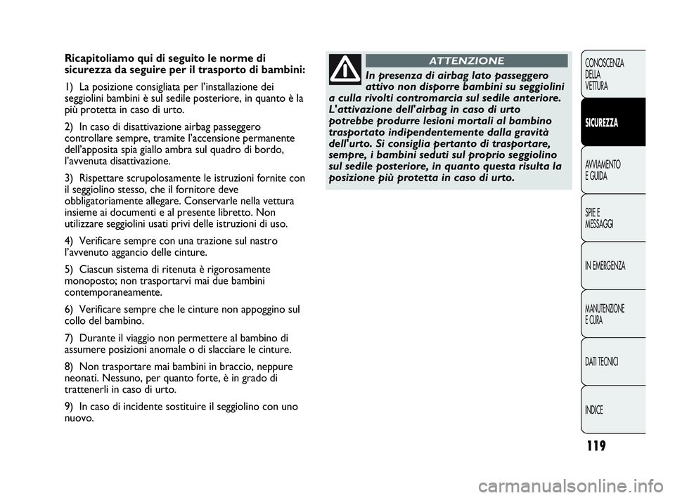 Abarth Punto Evo 2010 Libretto Uso Manutenzione (in Italian) 119
CONOSCENZA
DELLA
VETTURA
SICUREZZA
AVVIAMENTO
E GUIDA
SPIE E
MESSAGGI
IN EMERGENZA
MANUTENZIONE
E CURA
DATI TECNICI
INDICE
Ricapitoliamo qui di seguito le norme di
sicurezza da seguire per il tras Abarth Punto Evo 2010 Libretto Uso Manutenzione (in Italian) 119
CONOSCENZA
DELLA
VETTURA
SICUREZZA
AVVIAMENTO
E GUIDA
SPIE E
MESSAGGI
IN EMERGENZA
MANUTENZIONE
E CURA
DATI TECNICI
INDICE
Ricapitoliamo qui di seguito le norme di
sicurezza da seguire per il tras