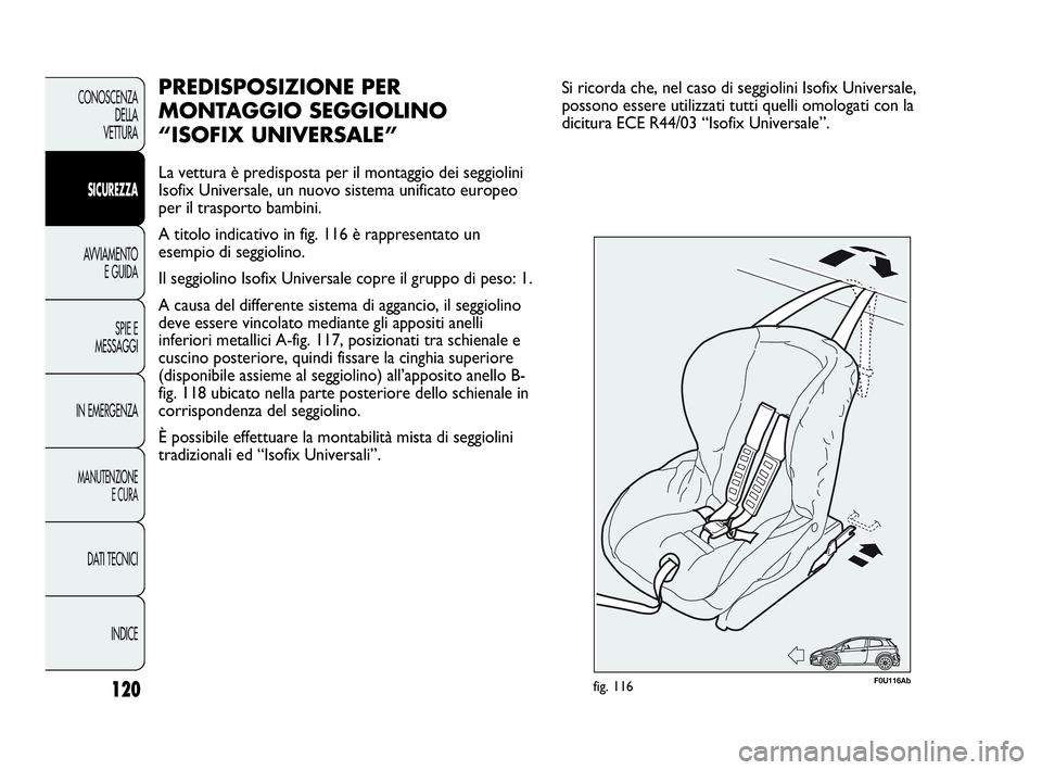 Abarth Punto Evo 2010 Libretto Uso Manutenzione (in Italian) 120
CONOSCENZA
DELLA
VETTURA
SICUREZZA
AVVIAMENTO
E GUIDA
SPIE E
MESSAGGI
IN EMERGENZA
MANUTENZIONE
E CURA
DATI TECNICI
INDICE
PREDISPOSIZIONE PER
MONTAGGIO SEGGIOLINO
“ISOFIX UNIVERSALE”
La vet Abarth Punto Evo 2010 Libretto Uso Manutenzione (in Italian) 120
CONOSCENZA
DELLA
VETTURA
SICUREZZA
AVVIAMENTO
E GUIDA
SPIE E
MESSAGGI
IN EMERGENZA
MANUTENZIONE
E CURA
DATI TECNICI
INDICE
PREDISPOSIZIONE PER
MONTAGGIO SEGGIOLINO
“ISOFIX UNIVERSALE”
La vet