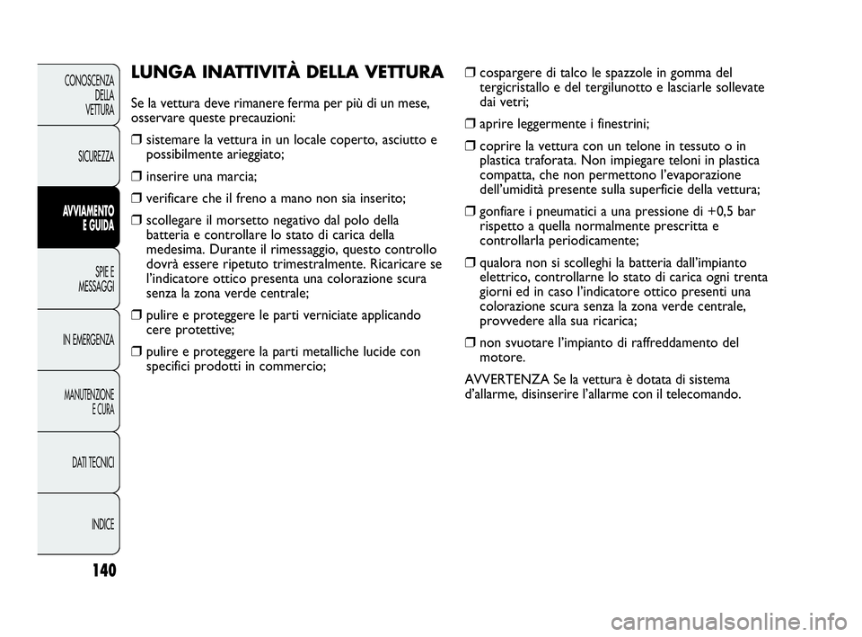 Abarth Punto Evo 2010  Libretto Uso Manutenzione (in Italian) 140
CONOSCENZA
DELLA 
VETTURA
SICUREZZA
AVVIAMENTO
E GUIDA
SPIE E
MESSAGGI
IN EMERGENZA
MANUTENZIONE
E CURA
DATI TECNICI
INDICE
❒cospargere di talco le spazzole in gomma del
tergicristallo e del ter