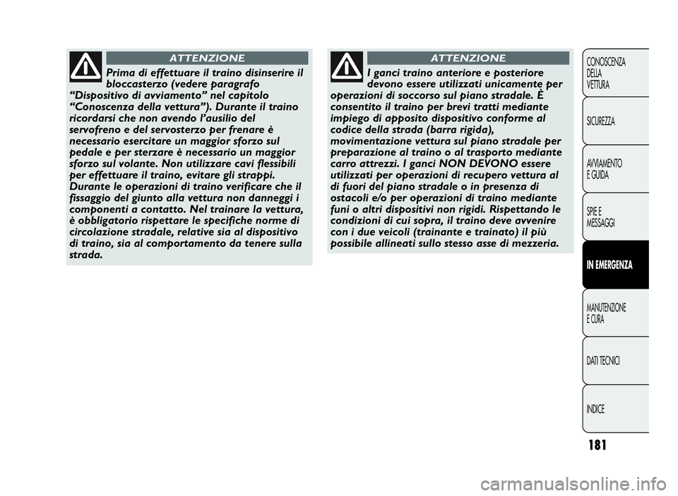Abarth Punto Evo 2010  Libretto Uso Manutenzione (in Italian) INDICE DATI TECNICI
MANUTENZIONE
ECURA
INEMERGENZA
SPIE E
MESSAGGI AVVIAMENTO
E GUIDA SICUREZZA CONOSCENZA
DELLA
VETTURA
181
Prima di effettuare il traino disinserire il
bloccasterzo (vedere paragrafo