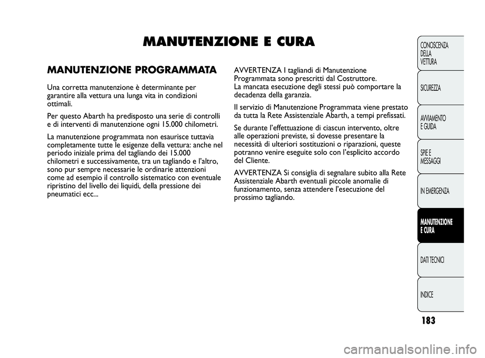 Abarth Punto Evo 2010  Libretto Uso Manutenzione (in Italian) 183
CONOSCENZA
DELLA 
VETTURA
SICUREZZA
AVVIAMENTO
E GUIDA
SPIE E
MESSAGGI
IN EMERGENZA
MANUTENZIONE
E CURA
DATI TECNICI
INDICE
MANUTENZIONE E CURA
MANUTENZIONE PROGRAMMATA
Una corretta manutenzione 