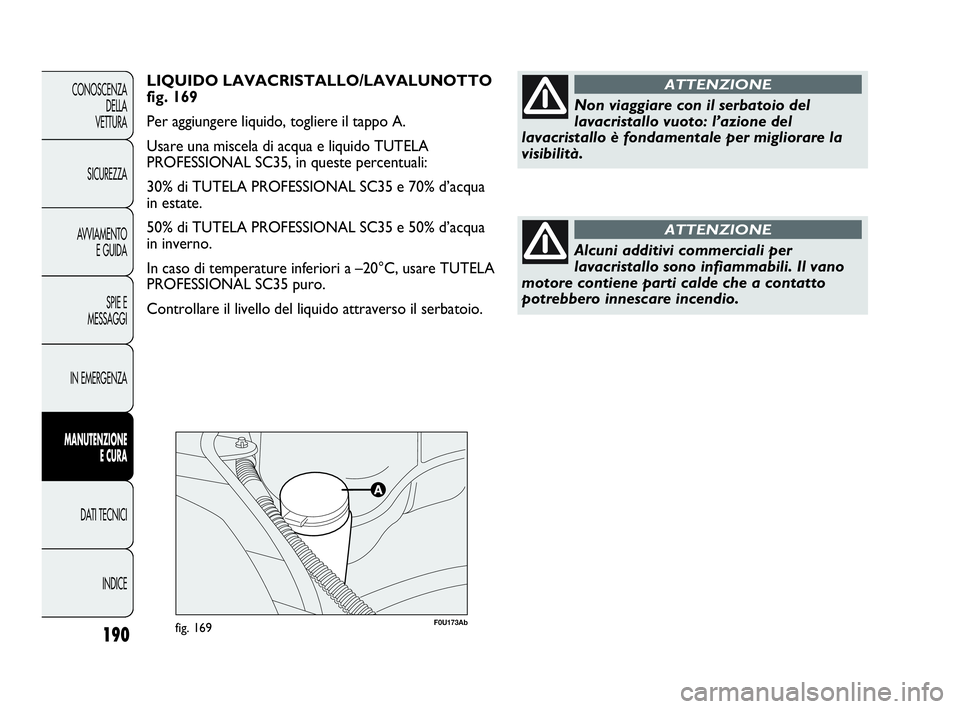 Abarth Punto Evo 2010  Libretto Uso Manutenzione (in Italian) F0U173Abfig. 169190
CONOSCENZA
DELLA 
VETTURA
SICUREZZA
AVVIAMENTO
E GUIDA
SPIE E
MESSAGGI
IN EMERGENZA
MANUTENZIONE
E CURA
DATI TECNICI
INDICE
LIQUIDO LAVACRISTALLO/LAVALUNOTTO
fig. 169
Per aggiunger