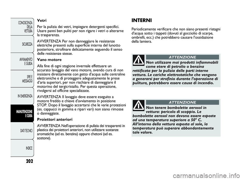 Abarth Punto Evo 2010 Libretto Uso Manutenzione (in Italian) 202
CONOSCENZA
DELLA
VETTURA
SICUREZZA
AVVIAMENTO
E GUIDA
SPIE E
MESSAGGI
IN EMERGENZA
MANUTENZIONE
E CURA
DATI TECNICI
INDICE
INTERNI
Periodicamente verificare che non siano presenti ristagni
d’ac Abarth Punto Evo 2010 Libretto Uso Manutenzione (in Italian) 202
CONOSCENZA
DELLA
VETTURA
SICUREZZA
AVVIAMENTO
E GUIDA
SPIE E
MESSAGGI
IN EMERGENZA
MANUTENZIONE
E CURA
DATI TECNICI
INDICE
INTERNI
Periodicamente verificare che non siano presenti ristagni
d’ac