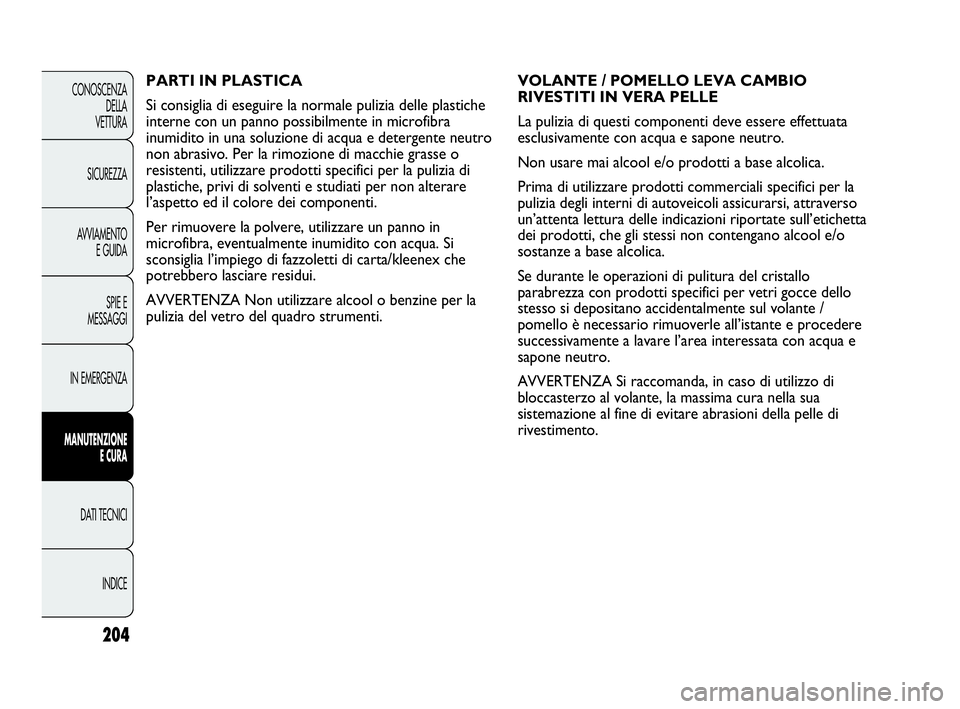 Abarth Punto Evo 2010 Libretto Uso Manutenzione (in Italian) 204
CONOSCENZA
DELLA
VETTURA
SICUREZZA
AVVIAMENTO
E GUIDA
SPIE E
MESSAGGI
IN EMERGENZA
MANUTENZIONE
E CURA
DATI TECNICI
INDICE
VOLANTE / POMELLO LEVA CAMBIO
RIVESTITI IN VERA PELLE
La pulizia di ques Abarth Punto Evo 2010 Libretto Uso Manutenzione (in Italian) 204
CONOSCENZA
DELLA
VETTURA
SICUREZZA
AVVIAMENTO
E GUIDA
SPIE E
MESSAGGI
IN EMERGENZA
MANUTENZIONE
E CURA
DATI TECNICI
INDICE
VOLANTE / POMELLO LEVA CAMBIO
RIVESTITI IN VERA PELLE
La pulizia di ques
