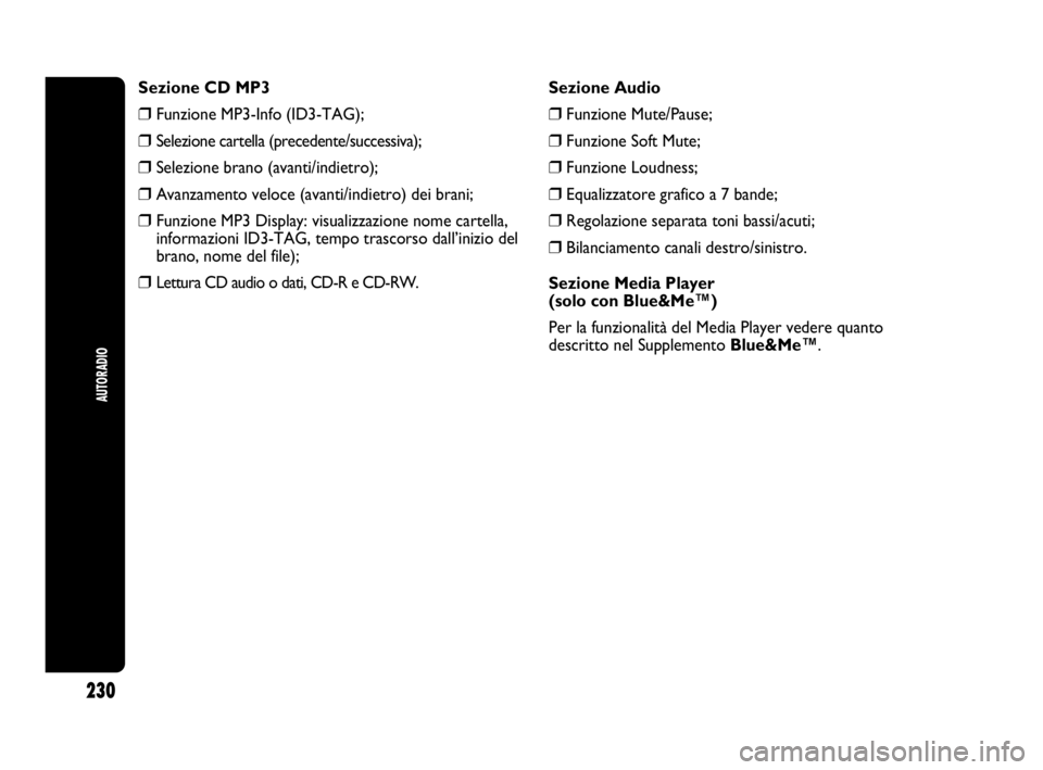 Abarth Punto Evo 2010  Libretto Uso Manutenzione (in Italian) AUTORADIO
230
Sezione CD MP3
❒Funzione MP3-Info (ID3-TAG);
❒Selezione cartella (precedente/successiva);
❒Selezione brano (avanti/indietro);
❒Avanzamento veloce (avanti/indietro) dei brani;
❒