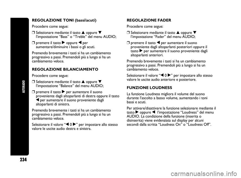 Abarth Punto Evo 2010  Libretto Uso Manutenzione (in Italian) 234
AUTORADIO
REGOLAZIONE TONI (bassi/acuti)
Procedere come segue:
❒Selezionare mediante il tasto ▲oppure ▼
l’impostazione “Bass” o “Treble” del menu AUDIO;
❒premere il tasto ˙oppur