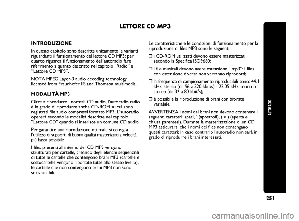 Abarth Punto Evo 2010 Libretto Uso Manutenzione (in Italian) AUTORADIO
251
LETTORE CD MP3
INTRODUZIONE
In questo capitolo sono descritte unicamente le varianti
riguardanti il funzionamento del lettore CD MP3: per
quanto riguarda il funzionamento dell’autoradi Abarth Punto Evo 2010 Libretto Uso Manutenzione (in Italian) AUTORADIO
251
LETTORE CD MP3
INTRODUZIONE
In questo capitolo sono descritte unicamente le varianti
riguardanti il funzionamento del lettore CD MP3: per
quanto riguarda il funzionamento dell’autoradi