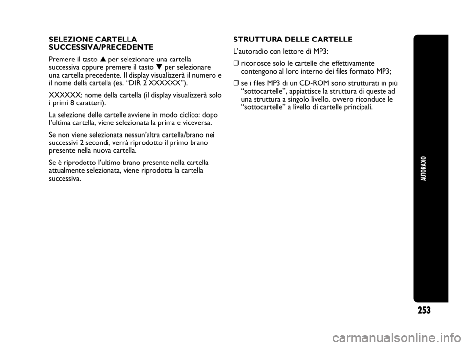 Abarth Punto Evo 2010 Libretto Uso Manutenzione (in Italian) 253
AUTORADIO
SELEZIONE CARTELLA
SUCCESSIVA/PRECEDENTE
Premere il tasto ▲per selezionare una cartella
successiva oppure premere il tasto ▼per selezionare
una cartella precedente. Il display visual Abarth Punto Evo 2010 Libretto Uso Manutenzione (in Italian) 253
AUTORADIO
SELEZIONE CARTELLA
SUCCESSIVA/PRECEDENTE
Premere il tasto ▲per selezionare una cartella
successiva oppure premere il tasto ▼per selezionare
una cartella precedente. Il display visual