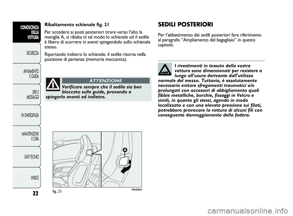 Abarth Punto Evo 2010 Libretto Uso Manutenzione (in Italian) Verificare sempre che il sedile sia ben
bloccato sulle guide, provando a
spingerlo avanti ed indietro.
ATTENZIONE
I rivestimenti in tessuto della vostra
vettura sono dimensionati per resistere a
lungo Abarth Punto Evo 2010 Libretto Uso Manutenzione (in Italian) Verificare sempre che il sedile sia ben
bloccato sulle guide, provando a
spingerlo avanti ed indietro.
ATTENZIONE
I rivestimenti in tessuto della vostra
vettura sono dimensionati per resistere a
lungo