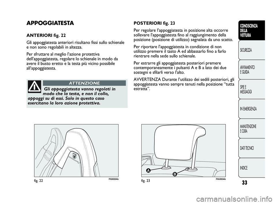 Abarth Punto Evo 2010 Libretto Uso Manutenzione (in Italian) INDICE DATI TECNICI
MANUTENZIONE
E CURA
IN EMERGENZA SPIE E
MESSAGGI AVVIAMENTO
E GUIDA SICUREZZA
CONOSCENZA
DELLA
VETTURA
33
Gli appoggiatesta vanno regolati in
modo che la testa, e non il collo,
app Abarth Punto Evo 2010 Libretto Uso Manutenzione (in Italian) INDICE DATI TECNICI
MANUTENZIONE
E CURA
IN EMERGENZA SPIE E
MESSAGGI AVVIAMENTO
E GUIDA SICUREZZA
CONOSCENZA
DELLA
VETTURA
33
Gli appoggiatesta vanno regolati in
modo che la testa, e non il collo,
app