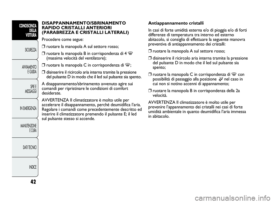 Abarth Punto Evo 2010 Libretto Uso Manutenzione (in Italian) INDICE DATI TECNICI
MANUTENZIONE
E CURA
IN EMERGENZASPIE E
MESSAGGI AVVIAMENTO
E GUIDA SICUREZZA
CONOSCENZA
DELLA
VETTURA
42
DISAPPANNAMENTO/SBRINAMENTO
RAPIDO CRISTALLI ANTERIORI
(PARABREZZA E CRI Abarth Punto Evo 2010 Libretto Uso Manutenzione (in Italian) INDICE DATI TECNICI
MANUTENZIONE
E CURA
IN EMERGENZASPIE E
MESSAGGI AVVIAMENTO
E GUIDA SICUREZZA
CONOSCENZA
DELLA
VETTURA
42
DISAPPANNAMENTO/SBRINAMENTO
RAPIDO CRISTALLI ANTERIORI
(PARABREZZA E CRI