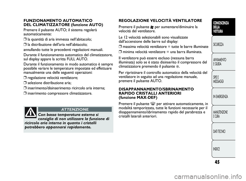 Abarth Punto Evo 2010 Libretto Uso Manutenzione (in Italian) INDICE DATI TECNICI
MANUTENZIONE
E CURA
IN EMERGENZA SPIE E
MESSAGGI AVVIAMENTO
E GUIDA SICUREZZA
CONOSCENZA
DELLA
VETTURA
45
FUNZIONAMENTO AUTOMATICO
DEL CLIMATIZZATORE (funzione AUTO)
Premere il pu Abarth Punto Evo 2010 Libretto Uso Manutenzione (in Italian) INDICE DATI TECNICI
MANUTENZIONE
E CURA
IN EMERGENZA SPIE E
MESSAGGI AVVIAMENTO
E GUIDA SICUREZZA
CONOSCENZA
DELLA
VETTURA
45
FUNZIONAMENTO AUTOMATICO
DEL CLIMATIZZATORE (funzione AUTO)
Premere il pu