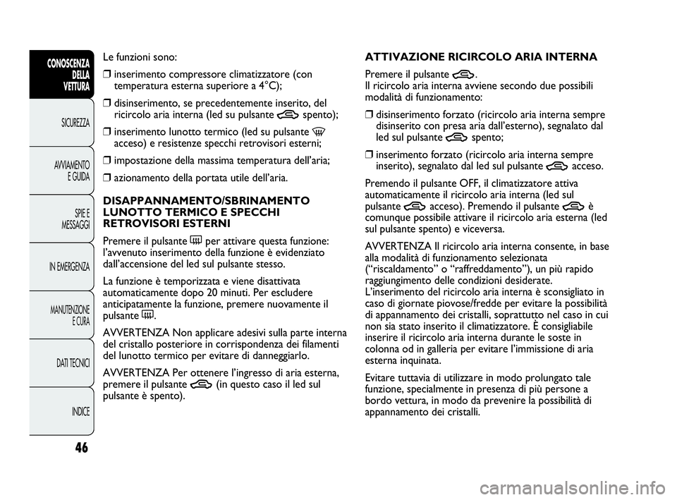 Abarth Punto Evo 2010 Libretto Uso Manutenzione (in Italian) 46
CONOSCENZA
DELLA
VETTURA
SICUREZZA
AVVIAMENTO
E GUIDA
SPIE E
MESSAGGI
IN EMERGENZA
MANUTENZIONE
E CURA
DATI TECNICI
INDICE
Le funzioni sono:
❒inserimento compressore climatizzatore (con
temperat Abarth Punto Evo 2010 Libretto Uso Manutenzione (in Italian) 46
CONOSCENZA
DELLA
VETTURA
SICUREZZA
AVVIAMENTO
E GUIDA
SPIE E
MESSAGGI
IN EMERGENZA
MANUTENZIONE
E CURA
DATI TECNICI
INDICE
Le funzioni sono:
❒inserimento compressore climatizzatore (con
temperat