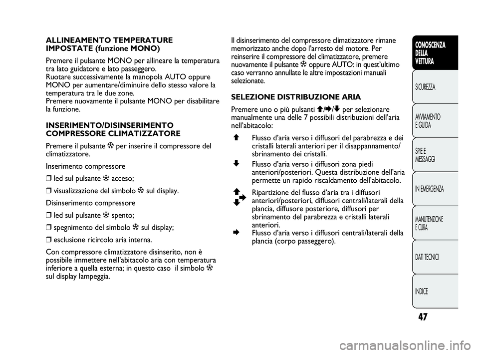 Abarth Punto Evo 2010 Libretto Uso Manutenzione (in Italian) 47
CONOSCENZA
DELLA
VETTURA
SICUREZZA
AVVIAMENTO
E GUIDA
SPIE E
MESSAGGI
IN EMERGENZA
MANUTENZIONE
E CURA
DATI TECNICI
INDICE
ALLINEAMENTO TEMPERATURE
IMPOSTATE (funzione MONO)
Premere il pulsante MO Abarth Punto Evo 2010 Libretto Uso Manutenzione (in Italian) 47
CONOSCENZA
DELLA
VETTURA
SICUREZZA
AVVIAMENTO
E GUIDA
SPIE E
MESSAGGI
IN EMERGENZA
MANUTENZIONE
E CURA
DATI TECNICI
INDICE
ALLINEAMENTO TEMPERATURE
IMPOSTATE (funzione MONO)
Premere il pulsante MO