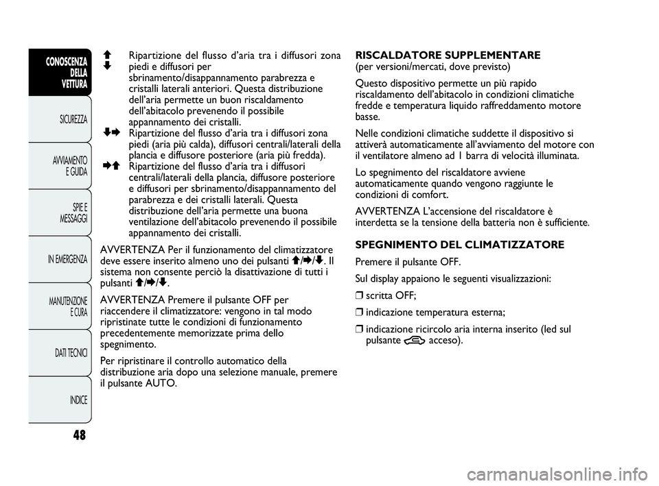 Abarth Punto Evo 2010 Libretto Uso Manutenzione (in Italian) INDICE DATI TECNICI
MANUTENZIONE
E CURA
IN EMERGENZASPIE E
MESSAGGI AVVIAMENTO
E GUIDA SICUREZZA
CONOSCENZA
DELLA
VETTURA
48
QRipartizione del flusso d’aria tra i diffusori zona
Zpiedi e diffusori Abarth Punto Evo 2010 Libretto Uso Manutenzione (in Italian) INDICE DATI TECNICI
MANUTENZIONE
E CURA
IN EMERGENZASPIE E
MESSAGGI AVVIAMENTO
E GUIDA SICUREZZA
CONOSCENZA
DELLA
VETTURA
48
QRipartizione del flusso d’aria tra i diffusori zona
Zpiedi e diffusori