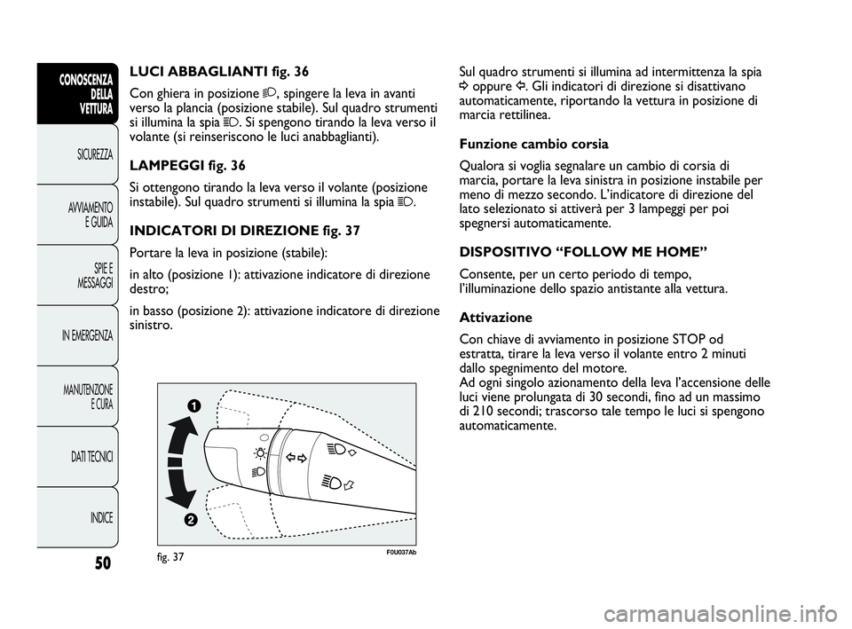 Abarth Punto Evo 2010 Libretto Uso Manutenzione (in Italian) INDICE DATI TECNICI
MANUTENZIONE
E CURA
IN EMERGENZASPIE E
MESSAGGI AVVIAMENTO
E GUIDA SICUREZZA
CONOSCENZA
DELLA
VETTURA
50
Sul quadro strumenti si illumina ad intermittenza la spia
¥oppure Î. Gli Abarth Punto Evo 2010 Libretto Uso Manutenzione (in Italian) INDICE DATI TECNICI
MANUTENZIONE
E CURA
IN EMERGENZASPIE E
MESSAGGI AVVIAMENTO
E GUIDA SICUREZZA
CONOSCENZA
DELLA
VETTURA
50
Sul quadro strumenti si illumina ad intermittenza la spia
¥oppure Î. Gli