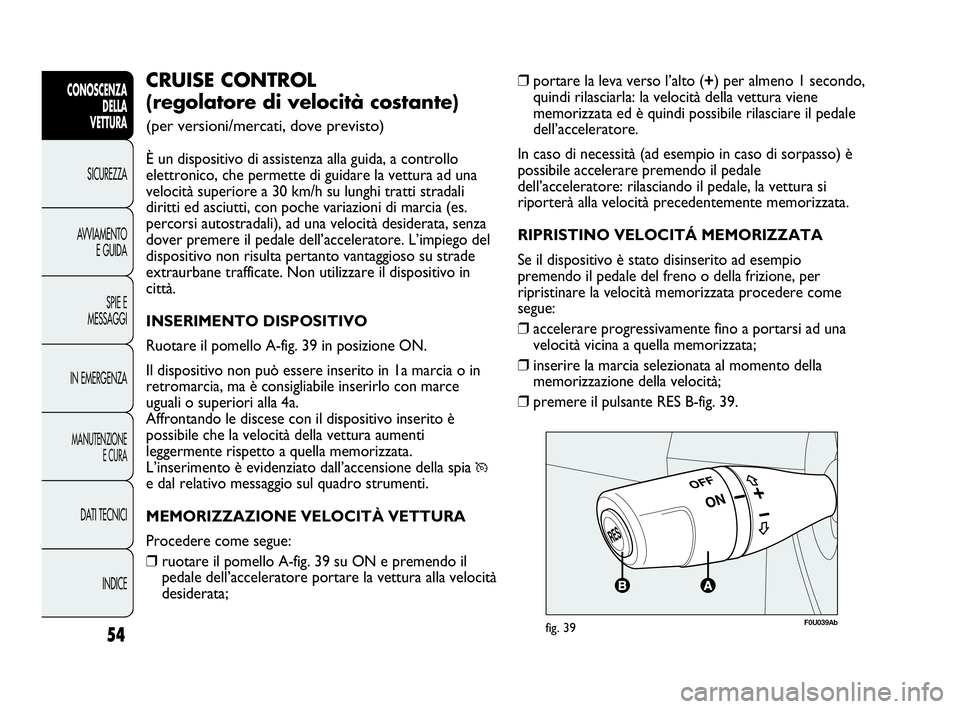 Abarth Punto Evo 2010 Libretto Uso Manutenzione (in Italian) INDICE DATI TECNICI
MANUTENZIONE
E CURA
IN EMERGENZASPIE E
MESSAGGI AVVIAMENTO
E GUIDA SICUREZZA
CONOSCENZA
DELLA
VETTURA
54
❒portare la leva verso l’alto (+) per almeno 1 secondo,
quindi rilasci Abarth Punto Evo 2010 Libretto Uso Manutenzione (in Italian) INDICE DATI TECNICI
MANUTENZIONE
E CURA
IN EMERGENZASPIE E
MESSAGGI AVVIAMENTO
E GUIDA SICUREZZA
CONOSCENZA
DELLA
VETTURA
54
❒portare la leva verso l’alto (+) per almeno 1 secondo,
quindi rilasci