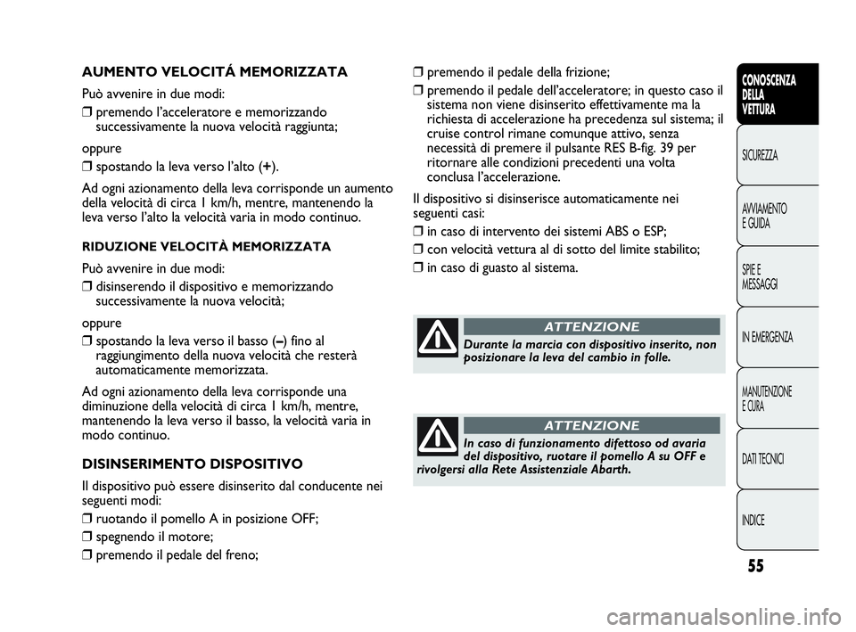 Abarth Punto Evo 2010 Libretto Uso Manutenzione (in Italian) INDICE DATI TECNICI
MANUTENZIONE
E CURA
IN EMERGENZA SPIE E
MESSAGGI AVVIAMENTO
E GUIDA SICUREZZA
CONOSCENZA
DELLA
VETTURA
55
AUMENTO VELOCITÁ MEMORIZZATA
Può avvenire in due modi:
❒premendo l’a Abarth Punto Evo 2010 Libretto Uso Manutenzione (in Italian) INDICE DATI TECNICI
MANUTENZIONE
E CURA
IN EMERGENZA SPIE E
MESSAGGI AVVIAMENTO
E GUIDA SICUREZZA
CONOSCENZA
DELLA
VETTURA
55
AUMENTO VELOCITÁ MEMORIZZATA
Può avvenire in due modi:
❒premendo l’a