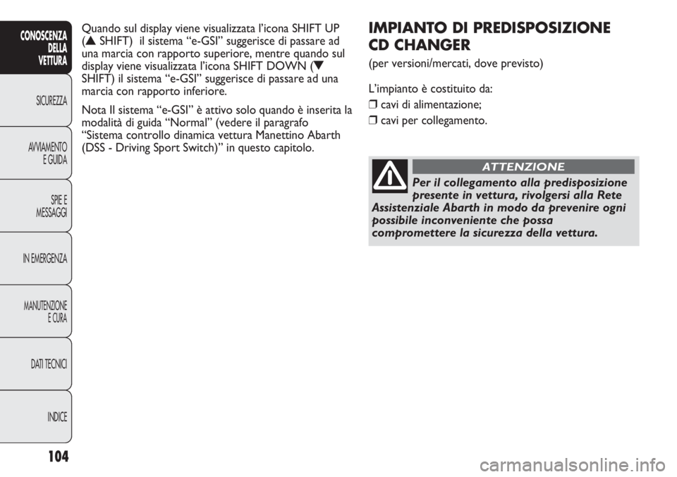 Abarth Punto Evo 2012 Libretto Uso Manutenzione (in Italian) 104
CONOSCENZA
DELLA
VETTURA
SICUREZZA
AVVIAMENTO
E GUIDA
SPIE E
MESSAGGI
IN EMERGENZA
MANUTENZIONE
E CURA
DATI TECNICI
INDICE
IMPIANTO DI PREDISPOSIZIONE
CD CHANGER
(per versioni/mercati, dove prev Abarth Punto Evo 2012 Libretto Uso Manutenzione (in Italian) 104
CONOSCENZA
DELLA
VETTURA
SICUREZZA
AVVIAMENTO
E GUIDA
SPIE E
MESSAGGI
IN EMERGENZA
MANUTENZIONE
E CURA
DATI TECNICI
INDICE
IMPIANTO DI PREDISPOSIZIONE
CD CHANGER
(per versioni/mercati, dove prev
