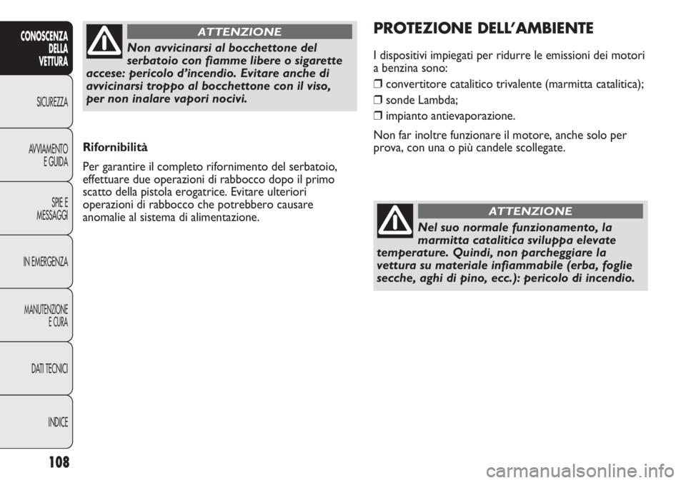 Abarth Punto Evo 2012 Libretto Uso Manutenzione (in Italian) 108
CONOSCENZA
DELLA
VETTURA
SICUREZZA
AVVIAMENTO
E GUIDA
SPIE E
MESSAGGI
IN EMERGENZA
MANUTENZIONE
E CURA
DATI TECNICI
INDICE
Rifornibilità
Per garantire il completo rifornimento del serbatoio,
effe Abarth Punto Evo 2012 Libretto Uso Manutenzione (in Italian) 108
CONOSCENZA
DELLA
VETTURA
SICUREZZA
AVVIAMENTO
E GUIDA
SPIE E
MESSAGGI
IN EMERGENZA
MANUTENZIONE
E CURA
DATI TECNICI
INDICE
Rifornibilità
Per garantire il completo rifornimento del serbatoio,
effe