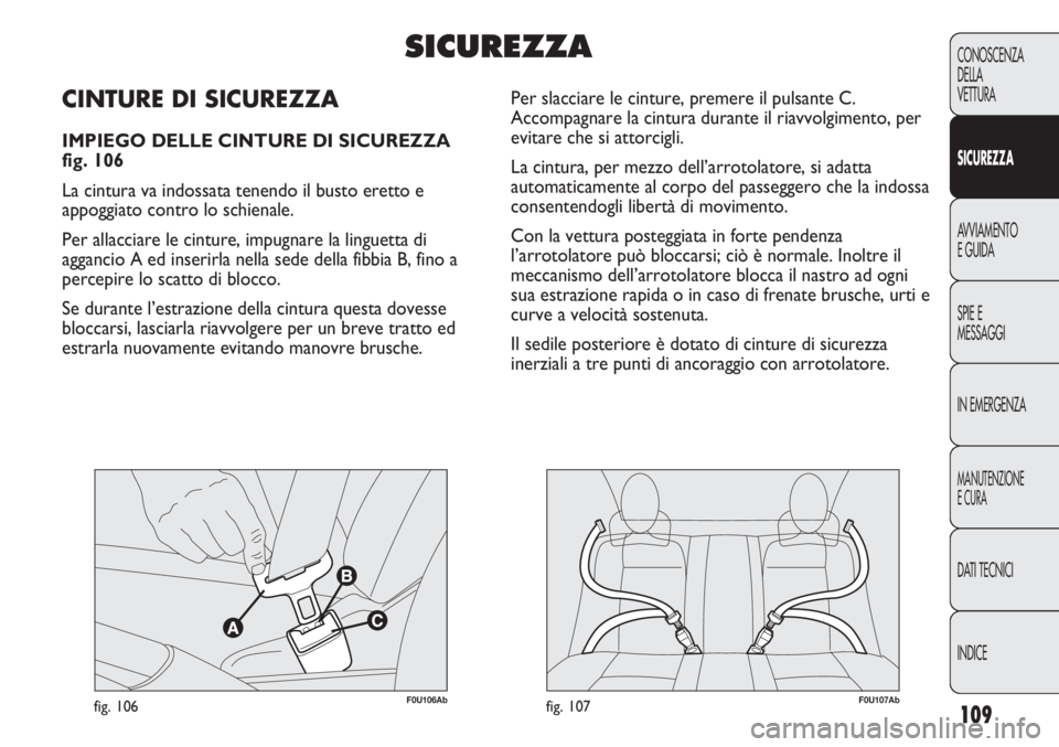 Abarth Punto Evo 2012 Libretto Uso Manutenzione (in Italian) 109
CONOSCENZA
DELLA
VETTURA
SICUREZZA
AVVIAMENTO
E GUIDA
SPIE E
MESSAGGI
IN EMERGENZA
MANUTENZIONE
E CURA
DATI TECNICI
INDICE
F0U106Abfig. 106F0U107Abfig. 107
Per slacciare le cinture, premere il pul Abarth Punto Evo 2012 Libretto Uso Manutenzione (in Italian) 109
CONOSCENZA
DELLA
VETTURA
SICUREZZA
AVVIAMENTO
E GUIDA
SPIE E
MESSAGGI
IN EMERGENZA
MANUTENZIONE
E CURA
DATI TECNICI
INDICE
F0U106Abfig. 106F0U107Abfig. 107
Per slacciare le cinture, premere il pul