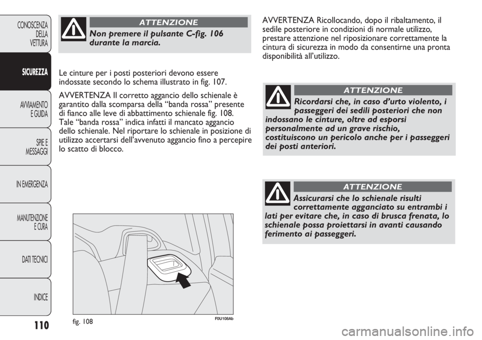 Abarth Punto Evo 2012 Libretto Uso Manutenzione (in Italian) 110
CONOSCENZA
DELLA
VETTURA
SICUREZZA
AVVIAMENTO
E GUIDA
SPIE E
MESSAGGI
IN EMERGENZA
MANUTENZIONE
E CURA
DATI TECNICI
INDICE
F0U108Abfig. 108
Ricordarsi che, in caso d’urto violento, i
passeggeri Abarth Punto Evo 2012 Libretto Uso Manutenzione (in Italian) 110
CONOSCENZA
DELLA
VETTURA
SICUREZZA
AVVIAMENTO
E GUIDA
SPIE E
MESSAGGI
IN EMERGENZA
MANUTENZIONE
E CURA
DATI TECNICI
INDICE
F0U108Abfig. 108
Ricordarsi che, in caso d’urto violento, i
passeggeri