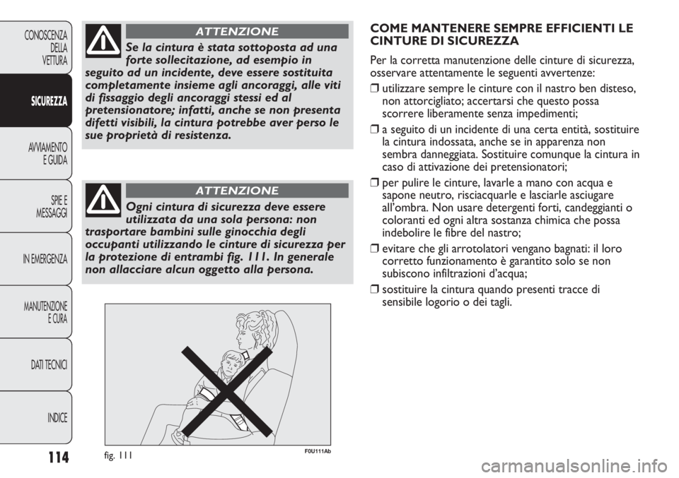 Abarth Punto Evo 2012 Libretto Uso Manutenzione (in Italian) 114
CONOSCENZA
DELLA
VETTURA
SICUREZZA
AVVIAMENTO
E GUIDA
SPIE E
MESSAGGI
IN EMERGENZA
MANUTENZIONE
E CURA
DATI TECNICI
INDICE
Se la cintura è stata sottoposta ad una
forte sollecitazione, ad esempio Abarth Punto Evo 2012 Libretto Uso Manutenzione (in Italian) 114
CONOSCENZA
DELLA
VETTURA
SICUREZZA
AVVIAMENTO
E GUIDA
SPIE E
MESSAGGI
IN EMERGENZA
MANUTENZIONE
E CURA
DATI TECNICI
INDICE
Se la cintura è stata sottoposta ad una
forte sollecitazione, ad esempio
