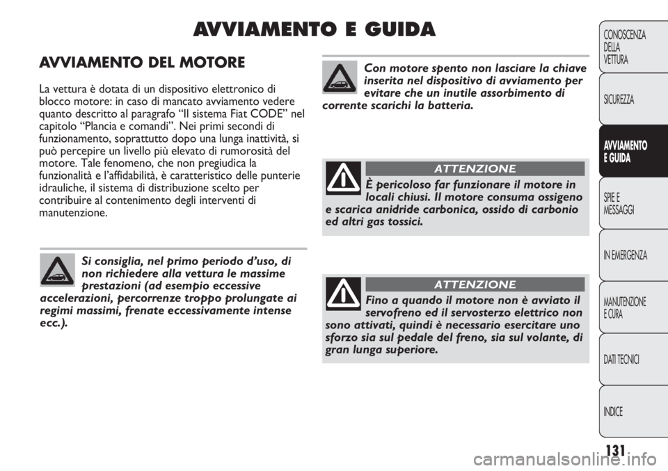 Abarth Punto Evo 2012 Libretto Uso Manutenzione (in Italian) 131
CONOSCENZA
DELLA
VETTURA
SICUREZZA
AVVIAMENTO
E GUIDA
SPIE E
MESSAGGI
IN EMERGENZA
MANUTENZIONE
E CURA
DATI TECNICI
INDICE
AVVIAMENTO DEL MOTORE
La vettura è dotata di un dispositivo elettronico Abarth Punto Evo 2012 Libretto Uso Manutenzione (in Italian) 131
CONOSCENZA
DELLA
VETTURA
SICUREZZA
AVVIAMENTO
E GUIDA
SPIE E
MESSAGGI
IN EMERGENZA
MANUTENZIONE
E CURA
DATI TECNICI
INDICE
AVVIAMENTO DEL MOTORE
La vettura è dotata di un dispositivo elettronico