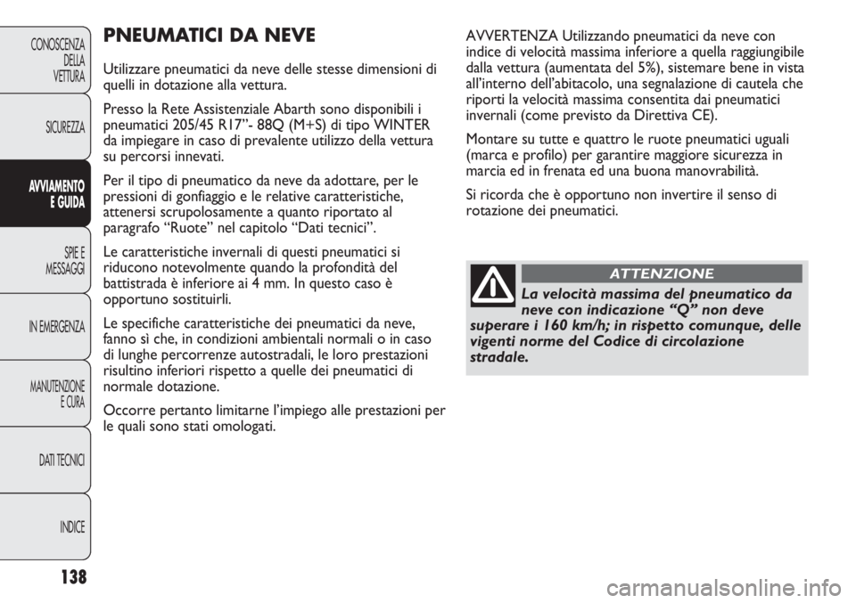 Abarth Punto Evo 2012 Libretto Uso Manutenzione (in Italian) 138
CONOSCENZA
DELLA
VETTURA
SICUREZZA
AVVIAMENTO
E GUIDA
SPIE E
MESSAGGI
IN EMERGENZA
MANUTENZIONE
E CURA
DATI TECNICI
INDICE
PNEUMATICI DA NEVE
Utilizzare pneumatici da neve delle stesse dimensioni Abarth Punto Evo 2012 Libretto Uso Manutenzione (in Italian) 138
CONOSCENZA
DELLA
VETTURA
SICUREZZA
AVVIAMENTO
E GUIDA
SPIE E
MESSAGGI
IN EMERGENZA
MANUTENZIONE
E CURA
DATI TECNICI
INDICE
PNEUMATICI DA NEVE
Utilizzare pneumatici da neve delle stesse dimensioni