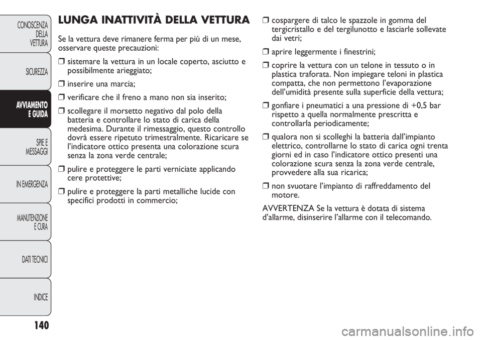 Abarth Punto Evo 2012 Libretto Uso Manutenzione (in Italian) 140
CONOSCENZA
DELLA
VETTURA
SICUREZZA
AVVIAMENTO
E GUIDA
SPIE E
MESSAGGI
IN EMERGENZA
MANUTENZIONE
E CURA
DATI TECNICI
INDICE
❒cospargere di talco le spazzole in gomma del
tergicristallo e del terg Abarth Punto Evo 2012 Libretto Uso Manutenzione (in Italian) 140
CONOSCENZA
DELLA
VETTURA
SICUREZZA
AVVIAMENTO
E GUIDA
SPIE E
MESSAGGI
IN EMERGENZA
MANUTENZIONE
E CURA
DATI TECNICI
INDICE
❒cospargere di talco le spazzole in gomma del
tergicristallo e del terg