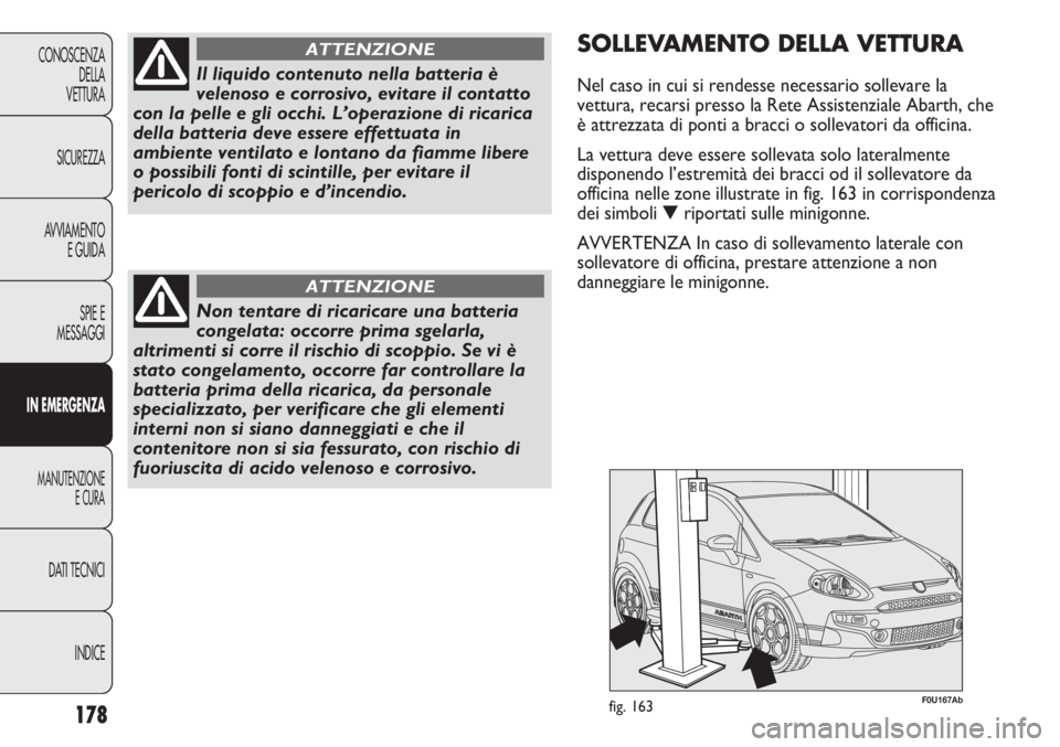 Abarth Punto Evo 2012 Libretto Uso Manutenzione (in Italian) INDICE DATI TECNICI
MANUTENZIONE
E CURA
IN EMERGENZA
SPIE E
MESSAGGI AVVIAMENTO
E GUIDA SICUREZZA CONOSCENZA
DELLA
VETTURA
178
Il liquido contenuto nella batteria è
velenoso e corrosivo, evitare il c Abarth Punto Evo 2012 Libretto Uso Manutenzione (in Italian) INDICE DATI TECNICI
MANUTENZIONE
E CURA
IN EMERGENZA
SPIE E
MESSAGGI AVVIAMENTO
E GUIDA SICUREZZA CONOSCENZA
DELLA
VETTURA
178
Il liquido contenuto nella batteria è
velenoso e corrosivo, evitare il c