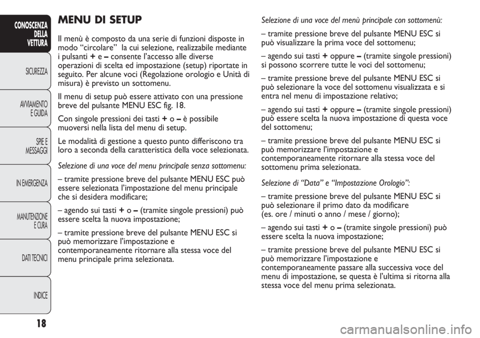 Abarth Punto Evo 2012 Libretto Uso Manutenzione (in Italian) 18
CONOSCENZA
DELLA
VETTURA
SICUREZZA
AVVIAMENTO
E GUIDA
SPIE E
MESSAGGI
IN EMERGENZA
MANUTENZIONE
E CURA
DATI TECNICI
INDICE
MENU DI SETUP
Il menù è composto da una serie di funzioni disposte in
m Abarth Punto Evo 2012 Libretto Uso Manutenzione (in Italian) 18
CONOSCENZA
DELLA
VETTURA
SICUREZZA
AVVIAMENTO
E GUIDA
SPIE E
MESSAGGI
IN EMERGENZA
MANUTENZIONE
E CURA
DATI TECNICI
INDICE
MENU DI SETUP
Il menù è composto da una serie di funzioni disposte in
m