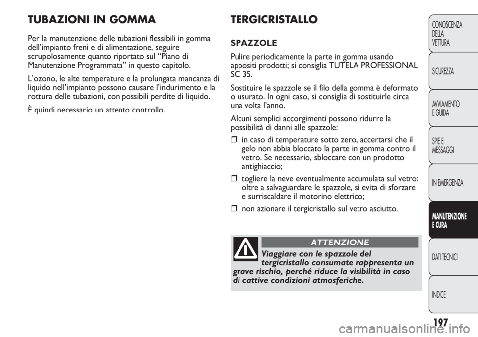 Abarth Punto Evo 2012 Libretto Uso Manutenzione (in Italian) 197
CONOSCENZA
DELLA
VETTURA
SICUREZZA
AVVIAMENTO
E GUIDA
SPIE E
MESSAGGI
IN EMERGENZA
MANUTENZIONE
E CURA
DATI TECNICI
INDICE
TUBAZIONI IN GOMMA
Per la manutenzione delle tubazioni flessibili in gomm Abarth Punto Evo 2012 Libretto Uso Manutenzione (in Italian) 197
CONOSCENZA
DELLA
VETTURA
SICUREZZA
AVVIAMENTO
E GUIDA
SPIE E
MESSAGGI
IN EMERGENZA
MANUTENZIONE
E CURA
DATI TECNICI
INDICE
TUBAZIONI IN GOMMA
Per la manutenzione delle tubazioni flessibili in gomm