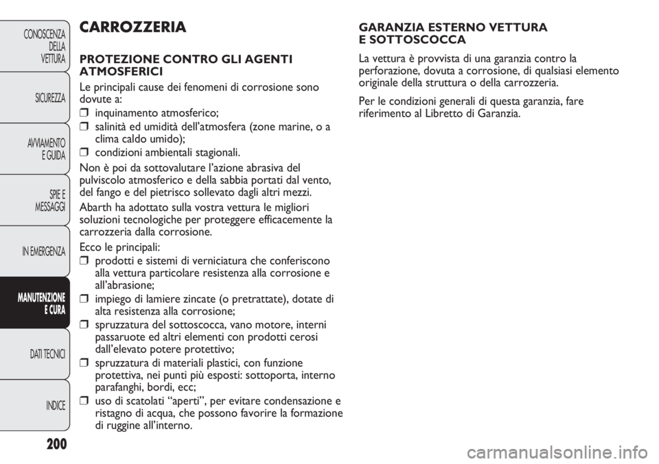 Abarth Punto Evo 2012 Libretto Uso Manutenzione (in Italian) 200
CONOSCENZA
DELLA
VETTURA
SICUREZZA
AVVIAMENTO
E GUIDA
SPIE E
MESSAGGI
IN EMERGENZA
MANUTENZIONE
E CURA
DATI TECNICI
INDICE
GARANZIA ESTERNO VETTURA
E SOTTOSCOCCA
La vettura è provvista di una ga Abarth Punto Evo 2012 Libretto Uso Manutenzione (in Italian) 200
CONOSCENZA
DELLA
VETTURA
SICUREZZA
AVVIAMENTO
E GUIDA
SPIE E
MESSAGGI
IN EMERGENZA
MANUTENZIONE
E CURA
DATI TECNICI
INDICE
GARANZIA ESTERNO VETTURA
E SOTTOSCOCCA
La vettura è provvista di una ga