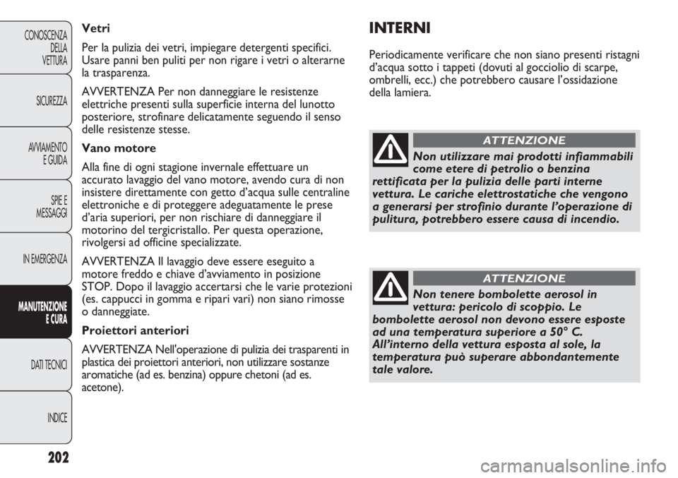 Abarth Punto Evo 2012 Libretto Uso Manutenzione (in Italian) 202
CONOSCENZA
DELLA
VETTURA
SICUREZZA
AVVIAMENTO
E GUIDA
SPIE E
MESSAGGI
IN EMERGENZA
MANUTENZIONE
E CURA
DATI TECNICI
INDICE
INTERNI
Periodicamente verificare che non siano presenti ristagni
d’acq Abarth Punto Evo 2012 Libretto Uso Manutenzione (in Italian) 202
CONOSCENZA
DELLA
VETTURA
SICUREZZA
AVVIAMENTO
E GUIDA
SPIE E
MESSAGGI
IN EMERGENZA
MANUTENZIONE
E CURA
DATI TECNICI
INDICE
INTERNI
Periodicamente verificare che non siano presenti ristagni
d’acq