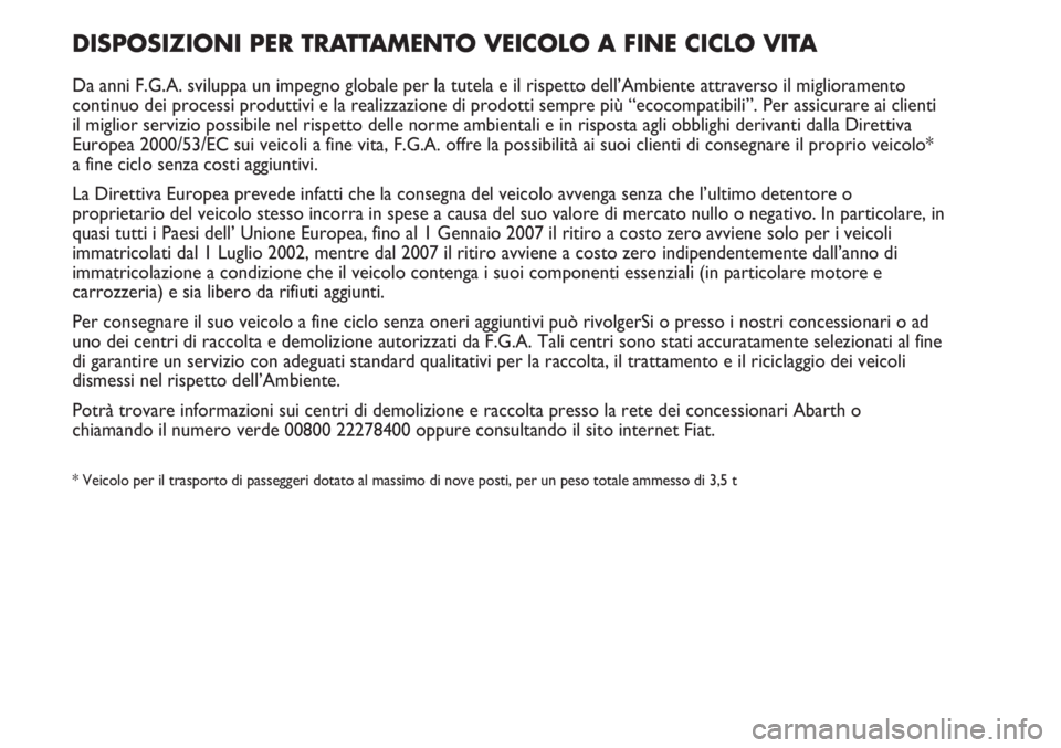 Abarth Punto Evo 2012 Libretto Uso Manutenzione (in Italian) DISPOSIZIONI PER TRATTAMENTO VEICOLO A FINE CICLO VITA
Da anni F.G.A. sviluppa un impegno globale per la tutela e il rispetto dell’Ambiente attraverso il miglioramento
continuo dei processi produtti Abarth Punto Evo 2012 Libretto Uso Manutenzione (in Italian) DISPOSIZIONI PER TRATTAMENTO VEICOLO A FINE CICLO VITA
Da anni F.G.A. sviluppa un impegno globale per la tutela e il rispetto dell’Ambiente attraverso il miglioramento
continuo dei processi produtti