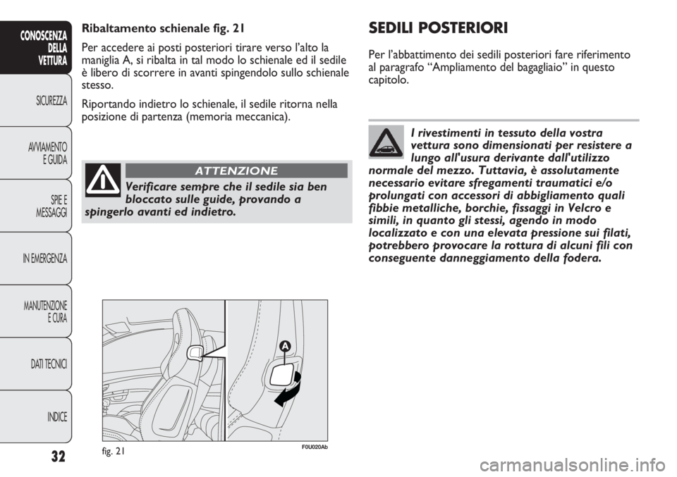 Abarth Punto Evo 2012 Libretto Uso Manutenzione (in Italian) Verificare sempre che il sedile sia ben
bloccato sulle guide, provando a
spingerlo avanti ed indietro.
ATTENZIONE
I rivestimenti in tessuto della vostra
vettura sono dimensionati per resistere a
lungo Abarth Punto Evo 2012 Libretto Uso Manutenzione (in Italian) Verificare sempre che il sedile sia ben
bloccato sulle guide, provando a
spingerlo avanti ed indietro.
ATTENZIONE
I rivestimenti in tessuto della vostra
vettura sono dimensionati per resistere a
lungo