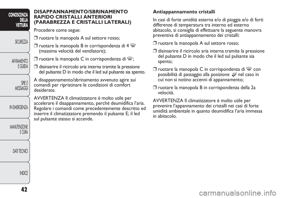 Abarth Punto Evo 2012 Libretto Uso Manutenzione (in Italian) INDICE DATI TECNICI
MANUTENZIONE
E CURA
IN EMERGENZASPIE E
MESSAGGI AVVIAMENTO
E GUIDA SICUREZZA
CONOSCENZA
DELLA
VETTURA
42
DISAPPANNAMENTO/SBRINAMENTO
RAPIDO CRISTALLI ANTERIORI
(PARABREZZA E CRIS Abarth Punto Evo 2012 Libretto Uso Manutenzione (in Italian) INDICE DATI TECNICI
MANUTENZIONE
E CURA
IN EMERGENZASPIE E
MESSAGGI AVVIAMENTO
E GUIDA SICUREZZA
CONOSCENZA
DELLA
VETTURA
42
DISAPPANNAMENTO/SBRINAMENTO
RAPIDO CRISTALLI ANTERIORI
(PARABREZZA E CRIS