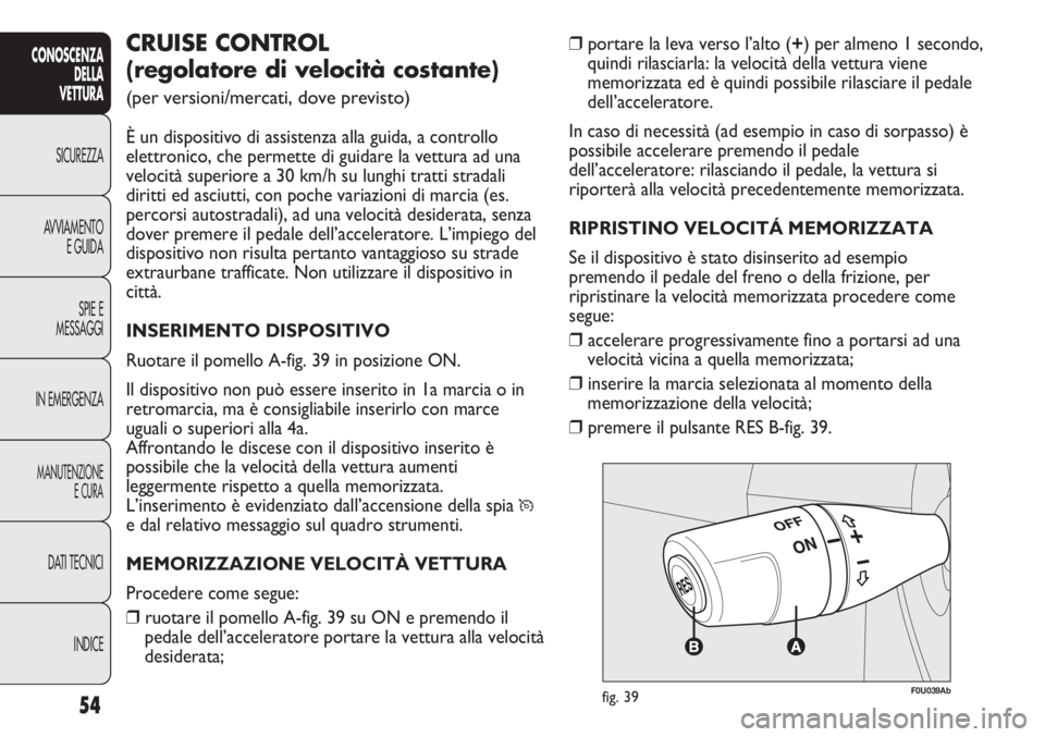 Abarth Punto Evo 2012 Libretto Uso Manutenzione (in Italian) INDICE DATI TECNICI
MANUTENZIONE
E CURA
IN EMERGENZASPIE E
MESSAGGI AVVIAMENTO
E GUIDA SICUREZZA
CONOSCENZA
DELLA
VETTURA
54
❒portare la leva verso l’alto (+) per almeno 1 secondo,
quindi rilascia Abarth Punto Evo 2012 Libretto Uso Manutenzione (in Italian) INDICE DATI TECNICI
MANUTENZIONE
E CURA
IN EMERGENZASPIE E
MESSAGGI AVVIAMENTO
E GUIDA SICUREZZA
CONOSCENZA
DELLA
VETTURA
54
❒portare la leva verso l’alto (+) per almeno 1 secondo,
quindi rilascia