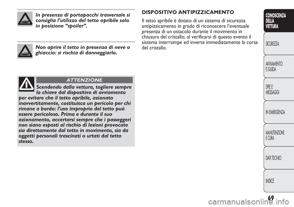 Abarth Punto Evo 2012 Libretto Uso Manutenzione (in Italian) 69
CONOSCENZA
DELLA
VETTURA
SICUREZZA
AVVIAMENTO
E GUIDA
SPIE E
MESSAGGI
IN EMERGENZA
MANUTENZIONE
E CURA
DATI TECNICI
INDICE
Scendendo dalla vettura, togliere sempre
la chiave dal dispositivo di avvi Abarth Punto Evo 2012 Libretto Uso Manutenzione (in Italian) 69
CONOSCENZA
DELLA
VETTURA
SICUREZZA
AVVIAMENTO
E GUIDA
SPIE E
MESSAGGI
IN EMERGENZA
MANUTENZIONE
E CURA
DATI TECNICI
INDICE
Scendendo dalla vettura, togliere sempre
la chiave dal dispositivo di avvi