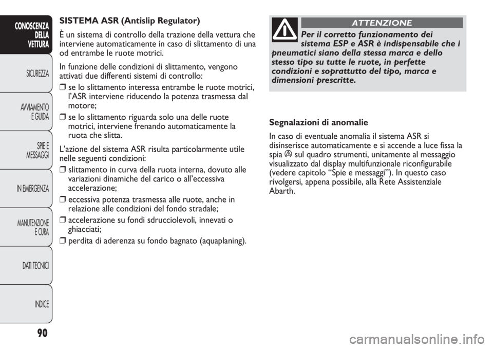 Abarth Punto Evo 2012 Libretto Uso Manutenzione (in Italian) 90
CONOSCENZA
DELLA
VETTURA
SICUREZZA
AVVIAMENTO
E GUIDA
SPIE E
MESSAGGI
IN EMERGENZA
MANUTENZIONE
E CURA
DATI TECNICI
INDICE
Per il corretto funzionamento dei
sistema ESP e ASR è indispensabile che Abarth Punto Evo 2012 Libretto Uso Manutenzione (in Italian) 90
CONOSCENZA
DELLA
VETTURA
SICUREZZA
AVVIAMENTO
E GUIDA
SPIE E
MESSAGGI
IN EMERGENZA
MANUTENZIONE
E CURA
DATI TECNICI
INDICE
Per il corretto funzionamento dei
sistema ESP e ASR è indispensabile che