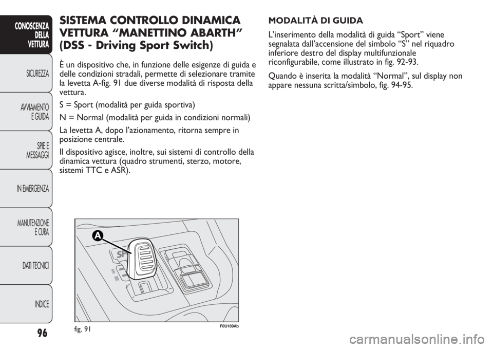 Abarth Punto Evo 2012 Libretto Uso Manutenzione (in Italian) 96
CONOSCENZA
DELLA
VETTURA
SICUREZZA
AVVIAMENTO
E GUIDA
SPIE E
MESSAGGI
IN EMERGENZA
MANUTENZIONE
E CURA
DATI TECNICI
INDICE
F0U189Abfig. 91
MODALITÀ DI GUIDA
L’inserimento della modalità di guid Abarth Punto Evo 2012 Libretto Uso Manutenzione (in Italian) 96
CONOSCENZA
DELLA
VETTURA
SICUREZZA
AVVIAMENTO
E GUIDA
SPIE E
MESSAGGI
IN EMERGENZA
MANUTENZIONE
E CURA
DATI TECNICI
INDICE
F0U189Abfig. 91
MODALITÀ DI GUIDA
L’inserimento della modalità di guid